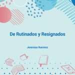 De Rutinados y Resignados